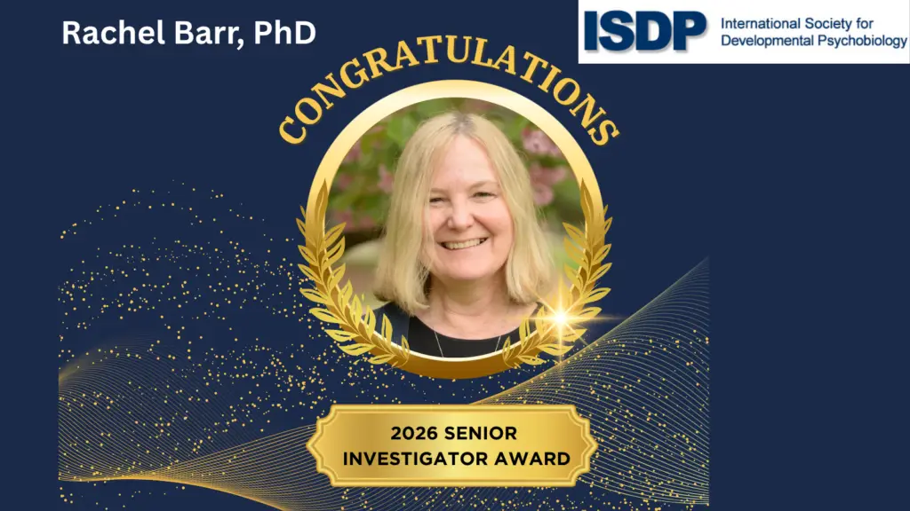 Professor Rachel Barr is the recipient of the 2026 International Society for Developmental Psychobiology Senior Investigator Award!